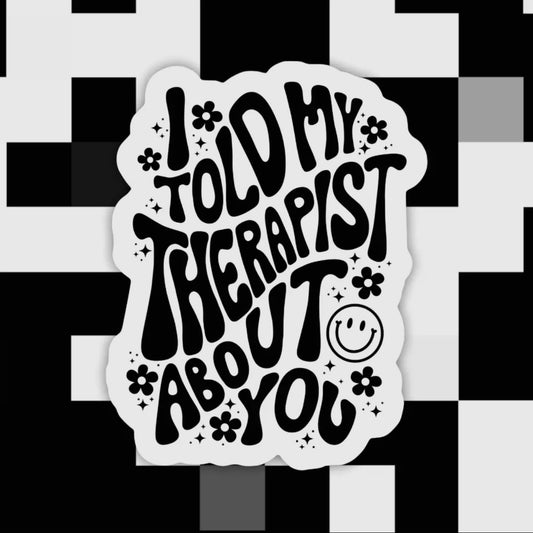 I Told Me Therapist - Sticker